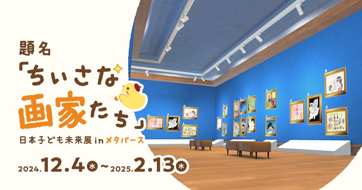 <視聴回数×1円を児童養護施設に寄付>題名「ちいさな画家たち」日本子ども未来展inメタバース 2024年12月4日(水)〜2025年2月13日(木)開催
